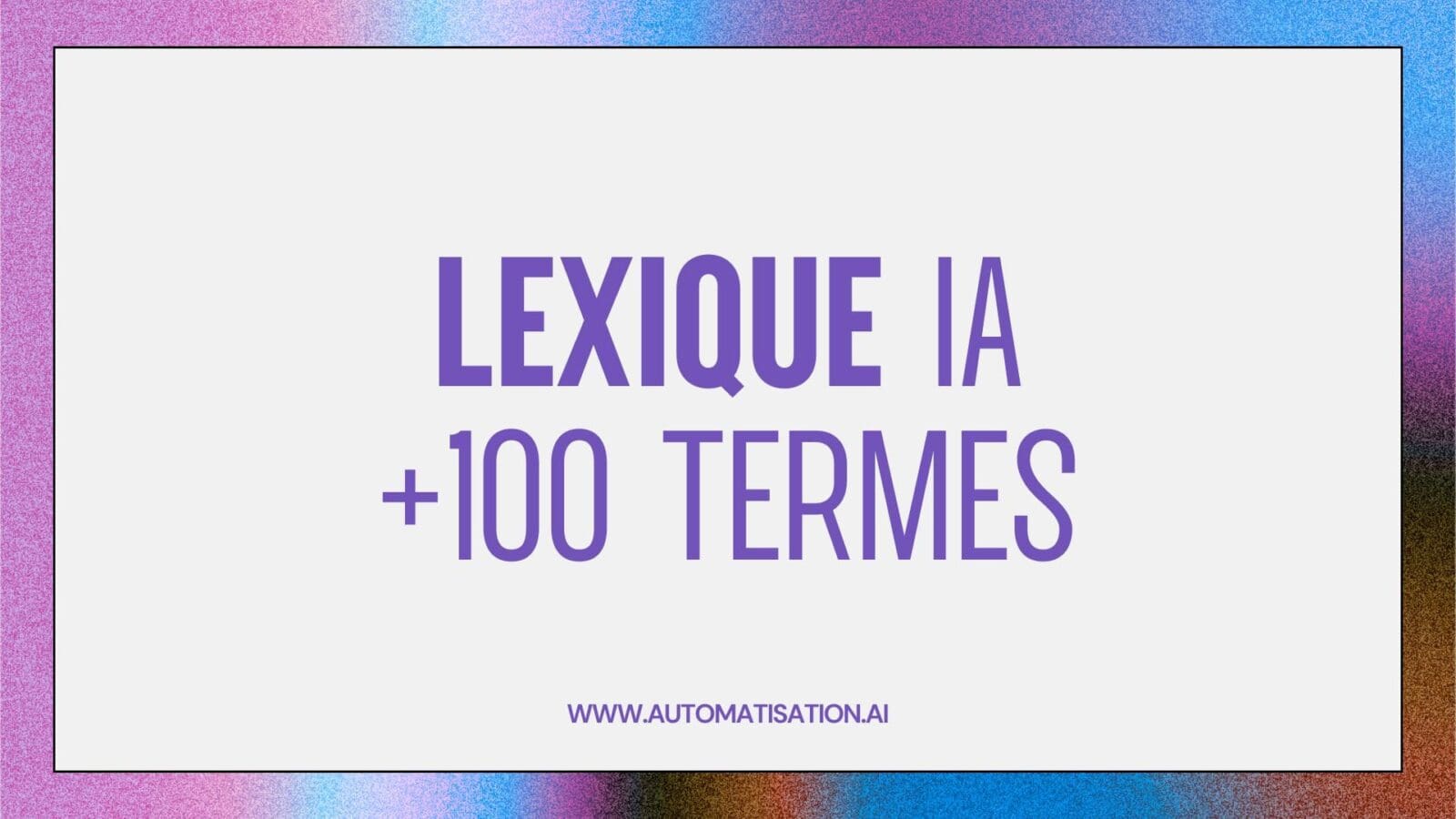 Guide Complet des Termes en IA, Automatisation et No code